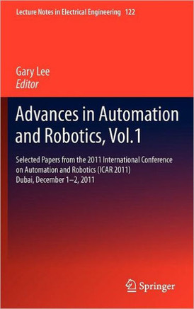 Advances in Automation and Robotics, Vol.1: Selected Papers from the 2011 International Conference on Automation and Robotics (Icar 2011), Dubai, Dece