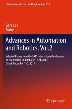 Advances in Automation and Robotics, Vol.2: Selected Papers from the 2011 International Conference on Automation and Robotics (Icar 2011), Dubai, Dece