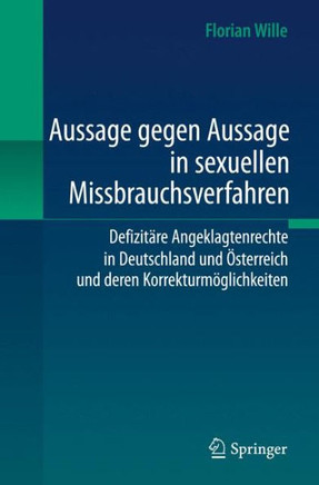 Aussage Gegen Aussage in Sexuellen Missbrauchsverfahren: Defizit?re Angeklagtenrechte in Deutschland Und ?sterreich Und Deren Korrekturm?glichkeiten