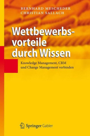 Wettbewerbsvorteile Durch Wissen: Knowledge Management, Crm Und Change Management Verbinden