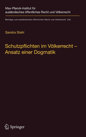 Schutzpflichten Im V?lkerrecht - Ansatz Einer Dogmatik: Ein Beitrag Zu Grund, Inhalt Und Grenzen Der V?lkerrechtlichen Schutzpflichtendogmatik Im Bere