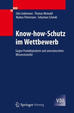 Know-How-Schutz Im Wettbewerb: Gegen Produktpiraterie Und Unerw?nschten Wissenstransfer