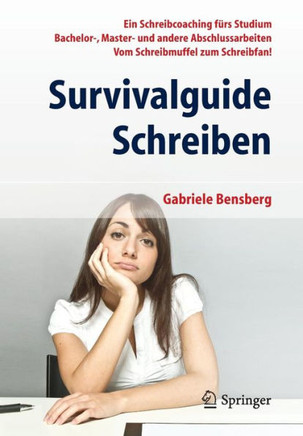 Survivalguide Schreiben: Ein Schreibcoaching F?rs Studium Bachelor-, Master- Und Andere Abschlussarbeiten Vom Schreibmuffel Zum Schreibfan!