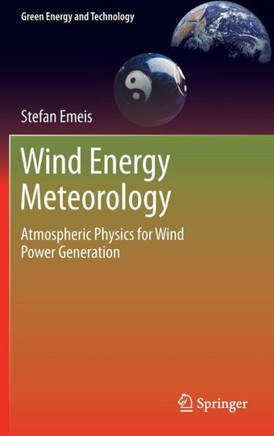 Wind Energy Meteorology: Atmospheric Physics for Wind Power Generation
