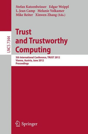 Trust and Trustworthy Computing: 5th International Conference, Trust 2012, Vienna, Austria, June 13-15, 2012, Proceedings Trust and Trustworthy Computing: 5th International Conference, Trust 2012, Vienna, Austria, June 13-15, 2012, Proceedings