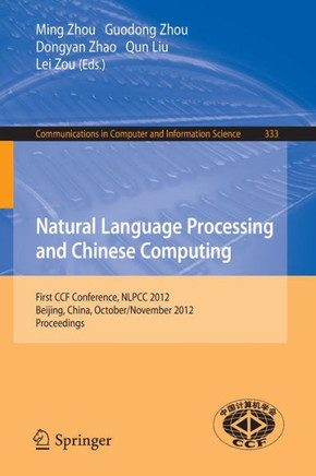 Natural Language Processing and Chinese Computing: First Ccf Conference, Nlpcc 2012, Beijing, China, October 31-November 5, 2012. Proceedings