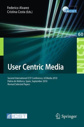 User Centric Media: Second International Conference, Ucmedia 2010, Palma, Mallorca, Spain, September 1-3, 2010, Revised Selected Papers