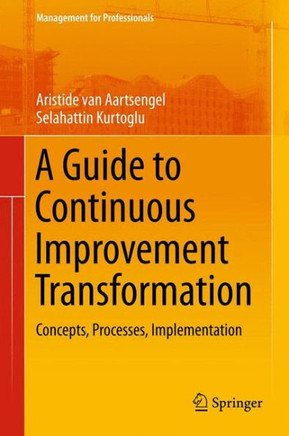 A Guide to Continuous Improvement Transformation: Concepts, Processes, Implementation