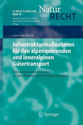 Infrastrukturma?nahmen F?r Den Alpenquerenden Und Inneralpinen G?tertransport: Eine Europarechtliche Analyse VOR Dem Hintergrund Der Alpenkonvention