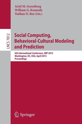 Social Computing, Behavioral-Cultural Modeling and Prediction: 6th International Conference, Sbp 2013, Washington, DC, Usa, April 2-5, 2013, Proceedin