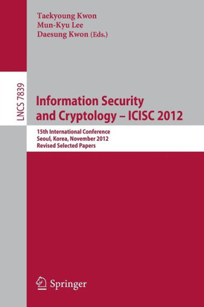 Information Security and Cryptology -- Icisc 2012: 15th International Conference, Seoul, Korea, November 28-30, 2012, Revised Selected Papers