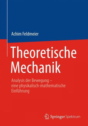 Theoretische Mechanik: Analysis Der Bewegung - Eine Physikalisch-Mathematische Einf?hrung