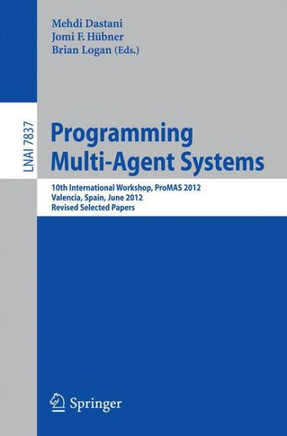 Programming Multi-Agent Systems: 10th International Workshop, Promas 2012, Valencia, Spain, June 5, 2012, Revised Selected Papers