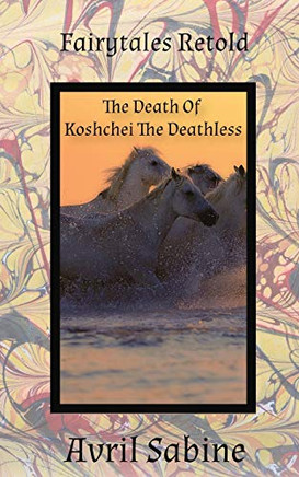 Fairytales Retold The Death Of Koshchei The Deathless