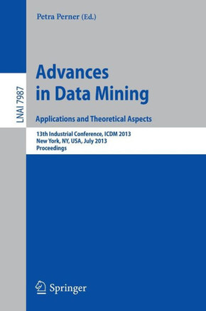 Advances in Data Mining: Applications and Theoretical Aspects: 13th Industrial Conference, ICDM 2013, New York, Ny, Usa, July 16-21, 2013. Proceedings