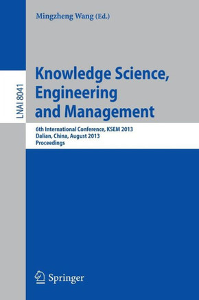 Knowledge Science, Engineering and Management: 6th International Conference, Ksem 2013, Dalian, China, August 10-12, 2013, Proceedings