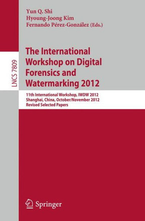 Digital-Forensics and Watermarking: 11th International Workshop, Iwdw 2012, Shanghai, China, October 31--November 3, 2012, Revised Selected Papers