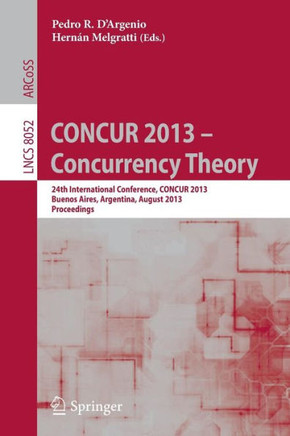 Concur 2013 -- Concurrency Theory: 24th International Conference, Concur 2013, Buenos Aires, Argentina, August 27-30, 2013, Proceedings