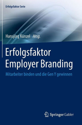 Erfolgsfaktor Employer Branding: Mitarbeiter Binden Und Die Gen Y Gewinnen
