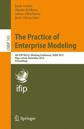 The Practice of Enterprise Modeling: 6th Ifip Wg 8.1 Working Conference, Poem 2013, Riga, Latvia, November 6-7, 2013, Proceedings