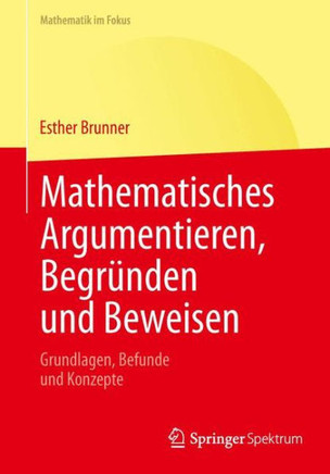 Mathematisches Argumentieren, Begr?nden Und Beweisen: Grundlagen, Befunde Und Konzepte