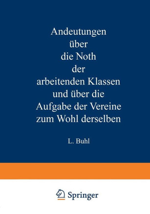 Andeutungen ?ber Die Noth Der Arbeitenden Klassen Und ?ber Die Aufgabe Der Vereine Zum Wohl Derselben