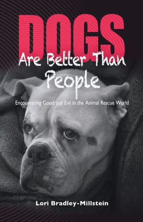 Dogs Are Better Than People: Encountering Good And Evil In The Animal Rescue World