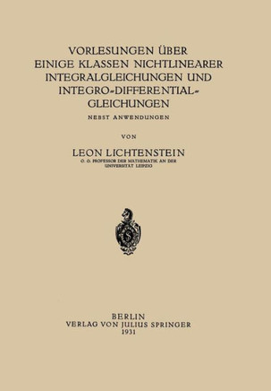 Vorlesungen ?ber Einige Klassen Nichtlinearer Integralgleichungen Und Integro-Differentialgleichungen: Nebst Anwendungen