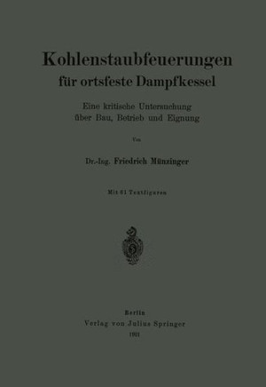 Kohlenstaubfeuerungen F?r Ortsfeste Dampfkessel: Eine Kritische Untersuchung ?ber Bau, Betrieb Und Eignung