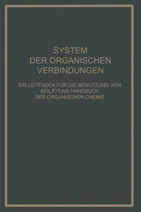 System Der Organischen Verbindungen: Ein Leitfaden F?r Die Benutzung Von Beilsteins Handbuch Der Organischen Chemie