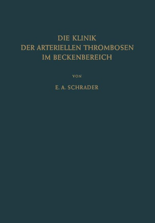 Die Klinik Der Arteriellen Thrombosen Im Beckenbereich: Pathogenese, Untersuchungsmethoden Diagnostik Und Therapie