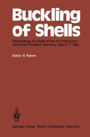 Buckling of Shells: Proceedings of a State-Of-The-Art Colloquium, Universit?t Stuttgart, Germany, May 6-7, 1982
