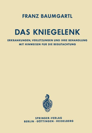 Das Kniegelenk: Erkrankungen, Verletzungen Und Ihre Behandlung Mit Hinweisen F?r Die Begutachtung
