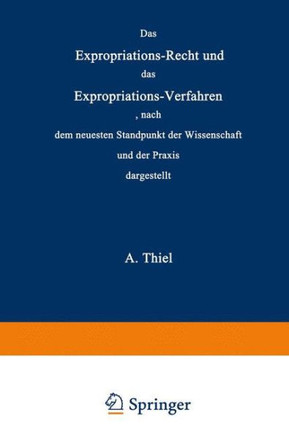 Das Expropriations-Recht Und Das Expropriations-Verfahren Nach Dem Neuesten Standpunkt Der Wissenschaft Und Der PRAXIS