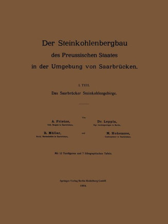 Der Steinkohlenbergbau Des Preussischen Staates in Der Umgebung Von Saarbr?cken: I. Teil: Das Saarbr?cker Steinkohlengebirge