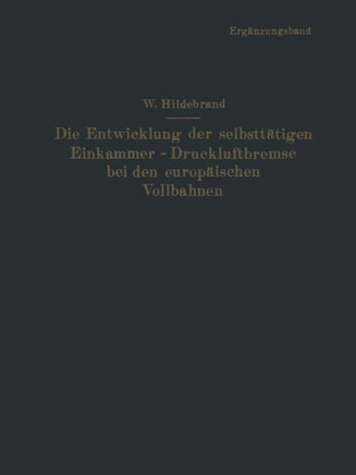 Die Entwicklung Der Selbstt?tigen Einkammer-Druckluftbremse Bei Den Europ?ischen Vollbahnen: Erg?nzungsband