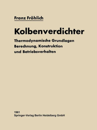 Kolbenverdichter: Thermodynamische Grundlagen, Berechnung Konstruktion Und Betriebsverhalten