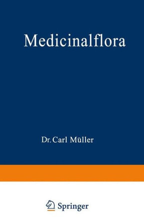 Medicinalflora: Eine Einf?hrung in Die Allgemeine Und Angewandte Morphologie Und Systematik Der Pflanzen