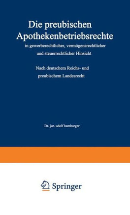 Die Preu?ischen Apothekenbetriebsrechte in Gewerberechtlicher, Verm?gensrechtlicher Und Steuerrechtlicher Hinsicht: Nach Deutschem Reichs- Und Preu?is