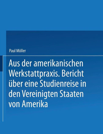Aus Der Amerikanischen Werkstattpraxis: Bericht ?ber Eine Studienreise in Den Vereinigten Staaten Von Amerika