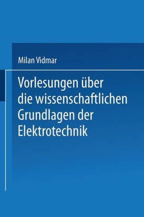 Vorlesungen ?ber Die Wissenschaftlichen Grundlagen Der Elektrotechnik