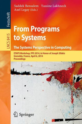 From Programs to Systems - The Systems Perspective in Computing: Etaps Workshop, Fps 2014, in Honor of Joseph Sifakis, Grenoble, France, April 6, 2014