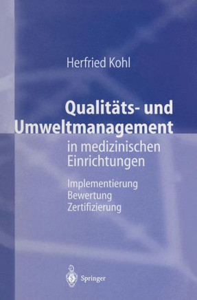 Qualit?ts- Und Umweltmanagement in Medizinischen Einrichtungen: Implementierung Bewertung Zertifizierung