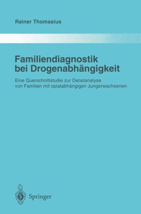 Familiendiagnostik Bei Drogenabh?ngigkeit: Eine Querschnittstudie Zur Detailanalyse Von Familien Mit Opiatabh?ngigen Jungerwachsenen