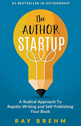 The Author Startup: A Radical Approach To Rapidly Writing And Self-Publishing Your Book On Amazon