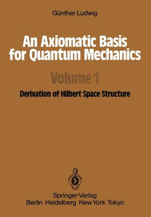 An Axiomatic Basis for Quantum Mechanics: Volume 1 Derivation of Hilbert Space Structure