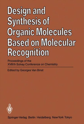 Design and Synthesis of Organic Molecules Based on Molecular Recognition: Proceedings of the Xviiith Solvay Conference on Chemistry Brussels, November
