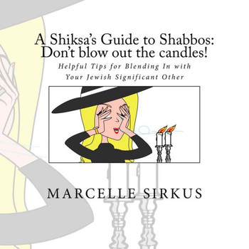 A Shiksa's Guide To Shabbos: Don'T Blow Out The Candles!: Helpful Tips For Blending In With Your Jewish Significant Other. (Shiksa Guide Books)