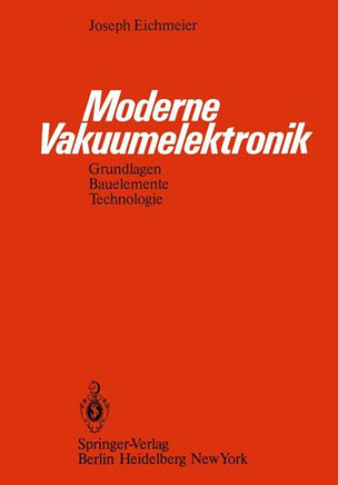 Moderne Vakuumelektronik: Grundlagen, Bauelemente, Technologie