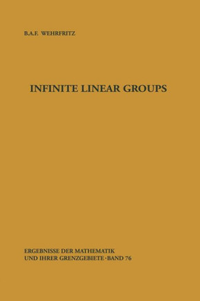 Infinite Linear Groups: An Account of the Group-Theoretic Properties of Infinite Groups of Matrices